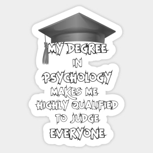 My degree in psychology makes me highly qualified to judge everyone Sticker